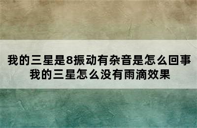 我的三星是8振动有杂音是怎么回事 我的三星怎么没有雨滴效果